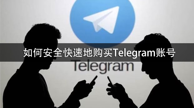 如何安全快速地购买Telegram账号