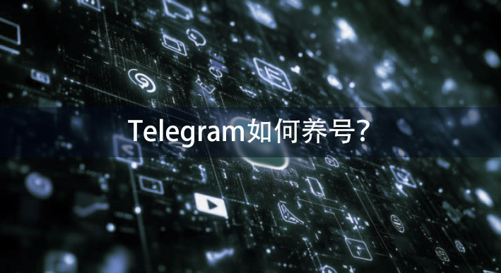 Telegram如何养号